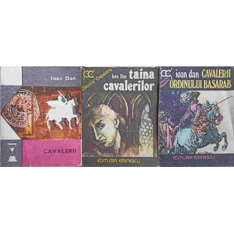 LOT 3 CARTI IOAN DAN: CAVALERII. TAINA CAVALERILOR. CAVALERII ORDINULUI BASARAB
