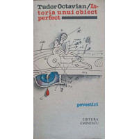 ISTORIA UNUI OBIECT PERFECT. POVESTIRI (CU DEDICATIA AUTORULUI CATRE PICTORUL VAL GHEORGHIU) ISTORIA UNUI OBIECT PERFECT. POVESTIRI (CU DEDICATIA AUTORULUI CATRE PICTORUL VAL GHEORGHIU)