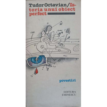 ISTORIA UNUI OBIECT PERFECT. POVESTIRI (CU DEDICATIA AUTORULUI CATRE PICTORUL VAL GHEORGHIU)