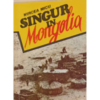 SINGUR IN MONGOLIA (CU DEDICATIA AUTORULUI) SINGUR IN MONGOLIA (CU DEDICATIA AUTORULUI)
