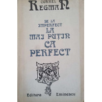 DE LA IMPERFECT LA MAI PUTIN CA PERFECT (CU DEDICATIA AUTORULUI CATRE PICTORUL VAL GHEORGHIU) DE LA IMPERFECT LA MAI PUTIN CA PERFECT (CU DEDICATIA AUTORULUI CATRE PICTORUL VAL GHEORGHIU)