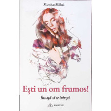 ESTI UN OM FRUMOS! INVATA SA TE IUBESTI.