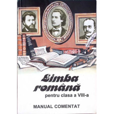 LIMBA ROMANA PENTRU CLASA A VIII-A - MANUAL COMENTAT