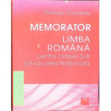 MEMORATOR. LIMBA ROMANA PENTRU CLASELE 5-8 SI EVALUAREA NATIONALA