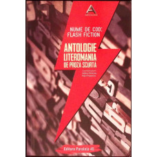 NUME DE COD: FLASH FICTION. ANTOLOGIE LITEROMANIA DE PROZA SCURTA NUME DE COD: FLASH FICTION. ANTOLOGIE LITEROMANIA DE PROZA SCURTA