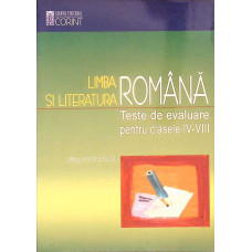 LIMBA SI LITERATURA ROMANA. TESTE DE EVALUARE PENTRU CLASELE IV-VIII (2003)