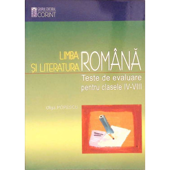 LIMBA SI LITERATURA ROMANA. TESTE DE EVALUARE PENTRU CLASELE IV-VIII (2003)