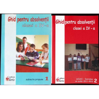 GHID PENTRU ABSOLVENTII CLASEI A IV-A VOL.1-2 SUBIECTE PROPUSE; SOLUTII - BAREME