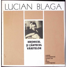 LUCIAN BLAGA. HRONICUL SI CANTECUL VARSTELOR. ALBUM DOCUMENTAR