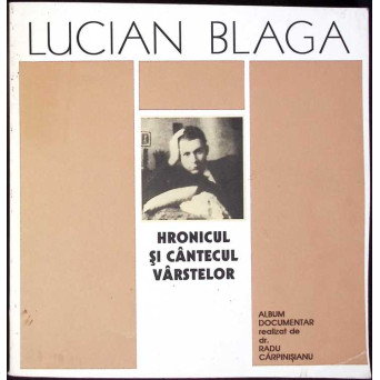 LUCIAN BLAGA. HRONICUL SI CANTECUL VARSTELOR. ALBUM DOCUMENTAR