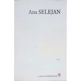 LITERATURA IN TOTALITARISM 1952-1653 VOL.2: BATALII PE FRONTUL LITERAR