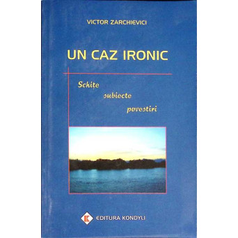 UN CAZ IRONIC. SCHITE, SUBIECTE, POVESTIRI