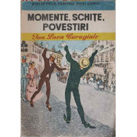 MOMENTE, SCHITE, POVESTIRI MOMENTE, SCHITE, POVESTIRI