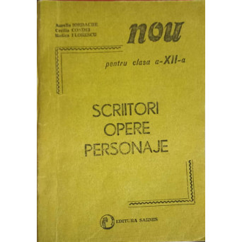 SCRIITORI. OPERE. PERSONAJE PENTRU CLASA A XII-A