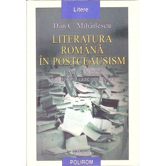LITERATURA ROMANA IN POSTCEAUSISM I: MEMORIALISTICA SAU TRECUTUL CA RE-UMANIZARE