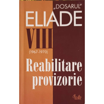 "DOSARUL" MIRCEA ELIADE VOL.III (1967-1970) REABILITARE PROVIZORIE
