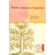 RETORI, SIMULACRE, IMPOSTURI. CULTURA SI IDEOLOGII IN ROMANIA