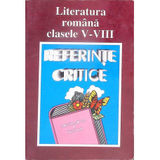 LITERATURA ROMANA CLASELE V-VIII: REFERINTE CRITICE