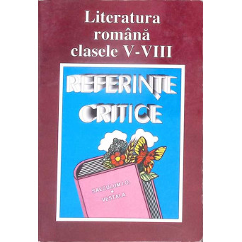 LITERATURA ROMANA CLASELE V-VIII: REFERINTE CRITICE