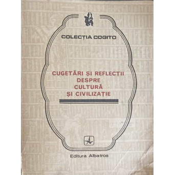 CUGETARI SI  REFLECTII DESPRE CULTURA SI CIVILIZATIE
