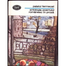 PALATUL FERMECAT. ANTOLOGIA POEMULUI ROMANESC IN PROZA