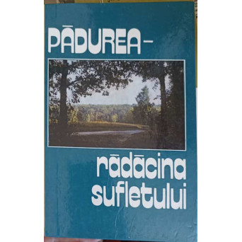 PADUREA - RADACINA SUFLETULUI