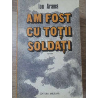 AM FOST CU TOTII SOLDATI AM FOST CU TOTII SOLDATI
