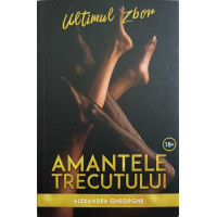 AMANTELE TRECUTULUI. ULTIMUL ZBOR AMANTELE TRECUTULUI. ULTIMUL ZBOR