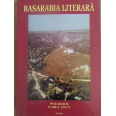 BASARABIA LITERARA. 90 DE ANI DE LA MAREA UNIRE