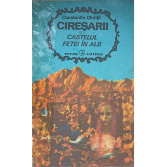CIRESARII. CASTELUL FETEI IN ALB VOL.2