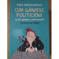 CUM GANDESC POLITICIENII (CUM? GANDESC POLITICIENII?!) CATALOG DE PERLE