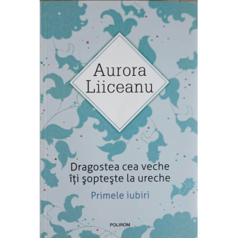 DRAGOSTEA CEA VECHE ITI SOPTESTE LA URECHE. PRIMELE IUBIRI