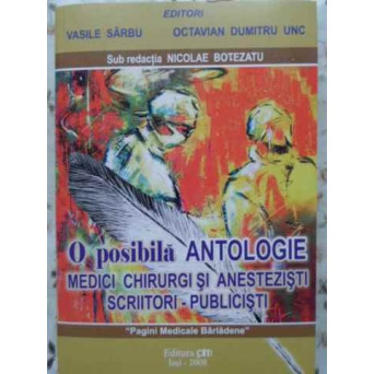 O POSIBILA ANTOLOGIE. MEDICI CHIRURGI SI ANESTEZISTI SCRIITORI - PUBLICISTI