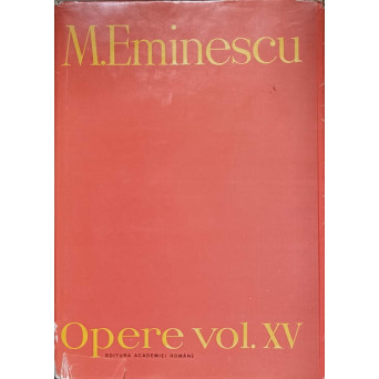OPERE VOL.XV FRAGMENTARIUM. ADDENDA EDITIEI. CU REPRODUCERI DUPA MANUSCRISE, DOCUMENTE SI PRESA
