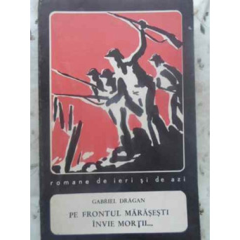 PE FRONTUL MARASESTI INVIE MORTII...