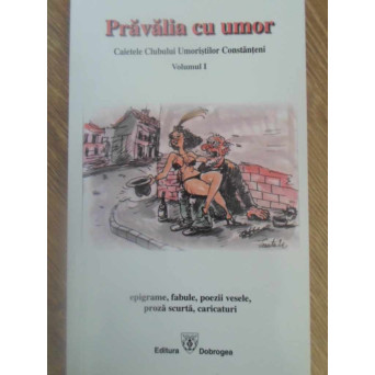 PRAVALIA CU UMOR. CAIETELE CLUBULUI UMORISTILOR CONSTANTENI VOL.1 EPIGRAME, FABULE, POEZII VESELE