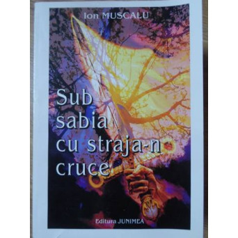 SUB SABIA CU STRAJA-N CRUCE (MISTERELE CETATII LUI DUMA NEGRU)