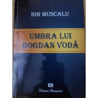 UMBRA LUI BOGDAN VODA (NUNTA CNEAGHINEI MUSATA) ROMAN ISTORIC