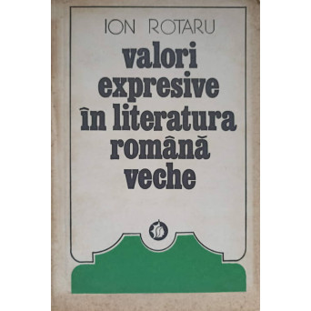 VALORI EXPRESIVE IN LITERATURA ROMANA VECHE VOL.2