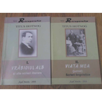 VRABIOIUL ALB SI ALTE SCRIERI LITERARE. VIATA MEA (JURNAL). SCRIERI LINGVISTICE VOL.1-2