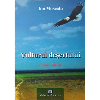 VULTURUL DESERTULUI. ROMAN ISTORIC VOL.1 ARMEANUL. ION VODA CEL VITEAZ (CUMPLIT) SI OBARSIA NEAMULUI SAU (CU DEDICATIA AUTORULUI)