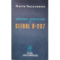 CAPITANUL APOSTOLESCU SI CIFRUL D-237 CAPITANUL APOSTOLESCU SI CIFRUL D-237