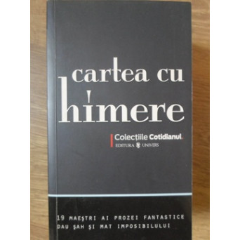 CARTEA CU HIMERE. 19 MAESTRI AI PROZEI FANTASTICE DAU SAH SI MAT IMPOSIBILULUI