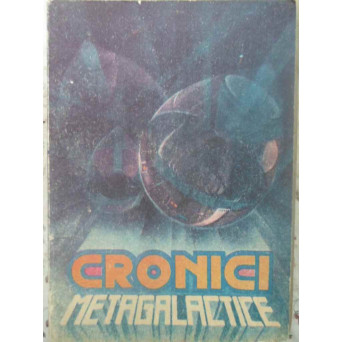 CRONICI METAGALACTICE. PROZA STIINTIFICO-FANTASTICA
