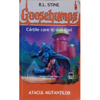 GOOSEBUMPS. CARTILE CARE ITI DAU FIORI. ATACUL MUTANTILOR