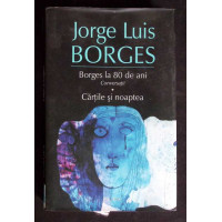 BORGES LA 80 DE ANI. CONVERSATII. CARTILE SI NOAPTEA