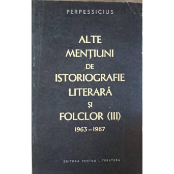 ALTE MENTIUNI DE ISTORIOGRAFIE LITERARA SI FOLCLOR VOL.3