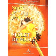 SUPA DE PUI PENTRU SUFLET DE MAMA. 101 POVESTIRI PENTRU MANGAIEREA INIMII DE MAMA