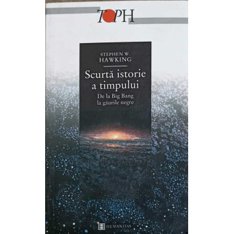 SCURTA ISTORIE A TIMPULUI. DE LA BIG BANG LA GAURILE NEGRE