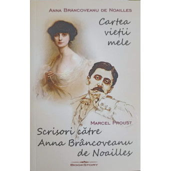 CARTEA VIETII MELE. SCRISORI CATRE ANNA BRANCOVENEANU DE NOAILLES